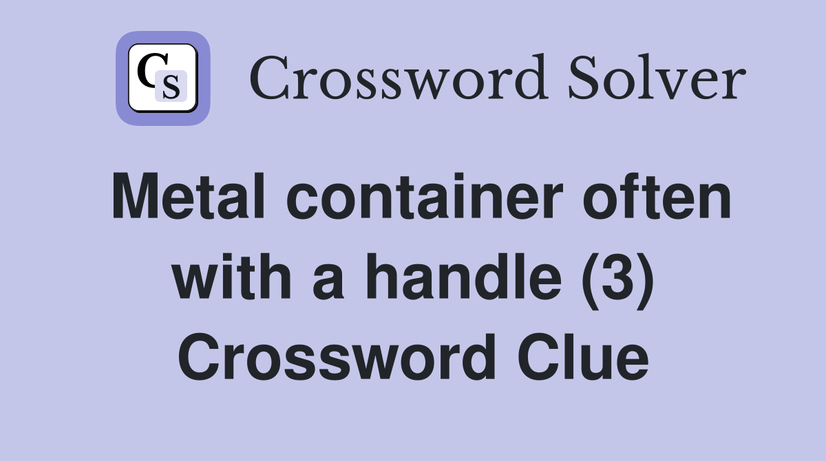 Metal container often with a handle (3) Crossword Clue Answers